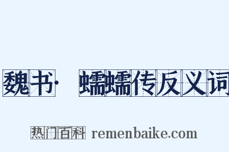 魏书·蠕蠕传反义词是什么意思的图片